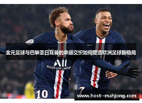 金元足球与巴黎圣日耳曼的命运交织如何塑造欧洲足球新格局