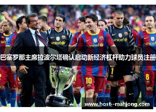 巴塞罗那主席拉波尔塔确认启动新经济杠杆助力球员注册 巴塞罗那主席拉波尔塔确认启动新经济杠杆助力球员注册
