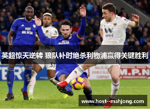 英超惊天逆转 狼队补时绝杀利物浦赢得关键胜利